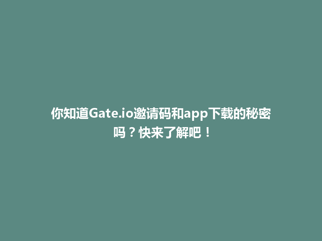 你知道Gate.io邀请码和app下载的秘密吗?快来了解吧! 一