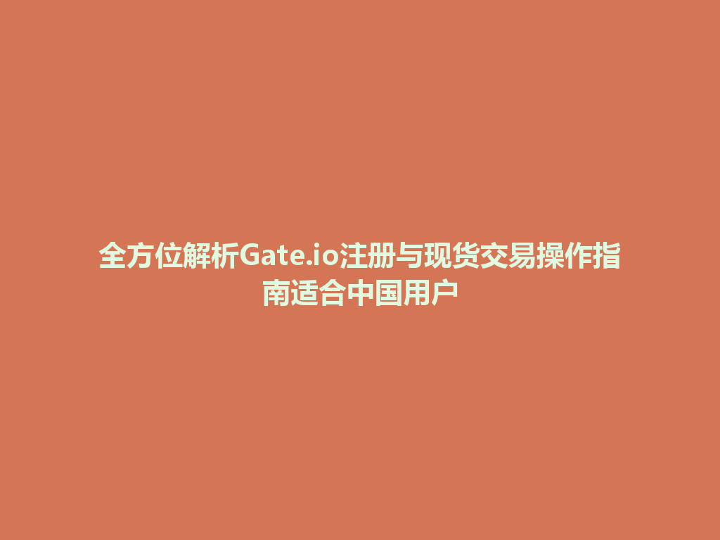 全方位解析Gate.io注册与现货交易操作指南适合中国用户 一