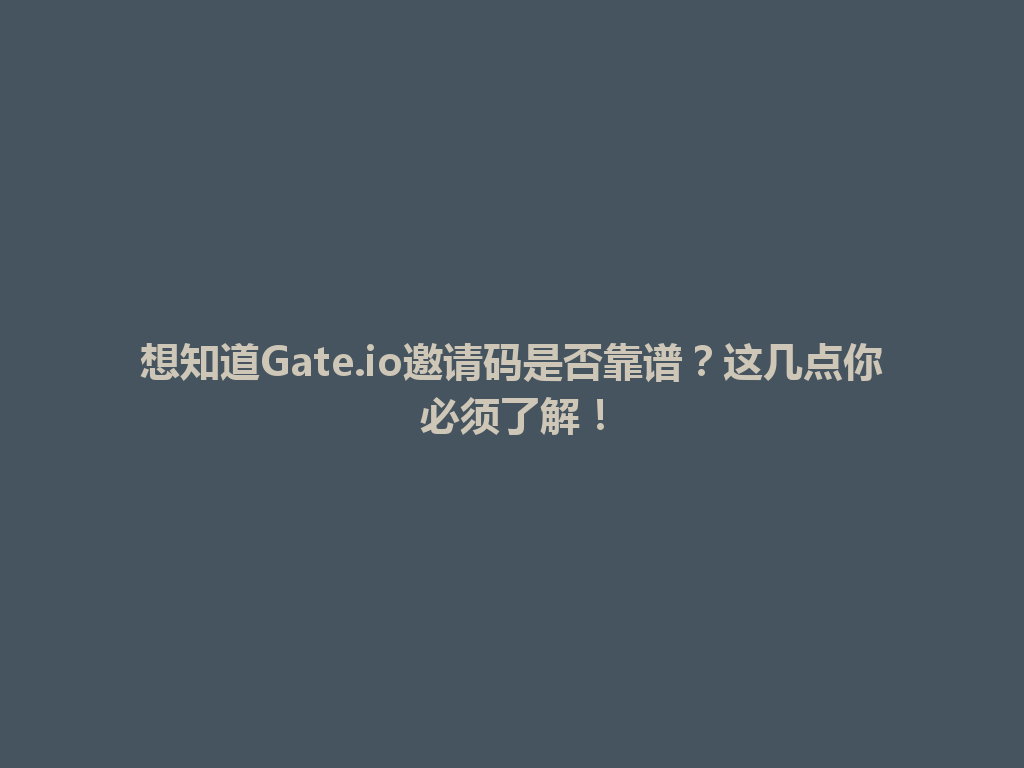想知道Gate.io邀请码是否靠谱?这几点你必须了解! 一