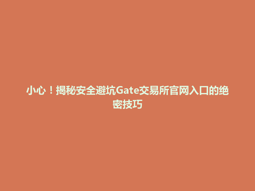 小心！揭秘安全避坑Gate交易所官网入口的绝密技巧 一