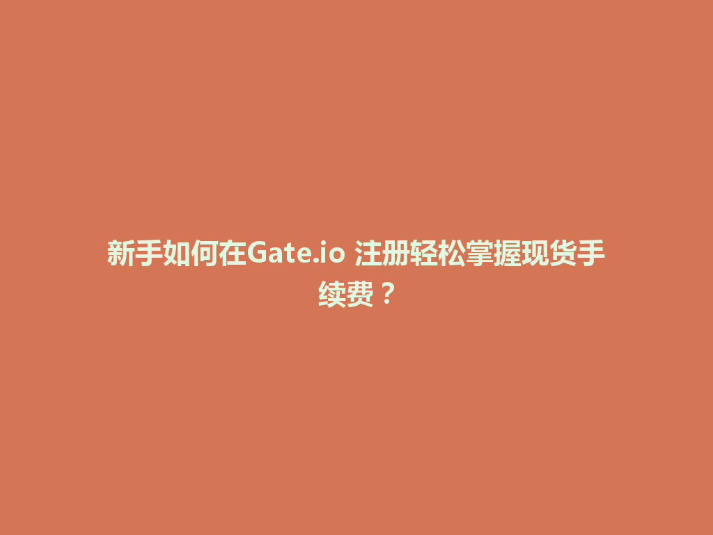 新手如何在Gate.io 注册轻松掌握现货手续费? 一