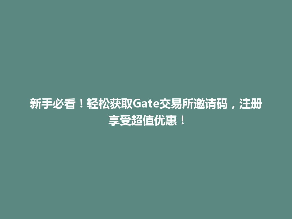 新手必看!轻松获取Gate交易所邀请码,注册享受超值优惠! 一