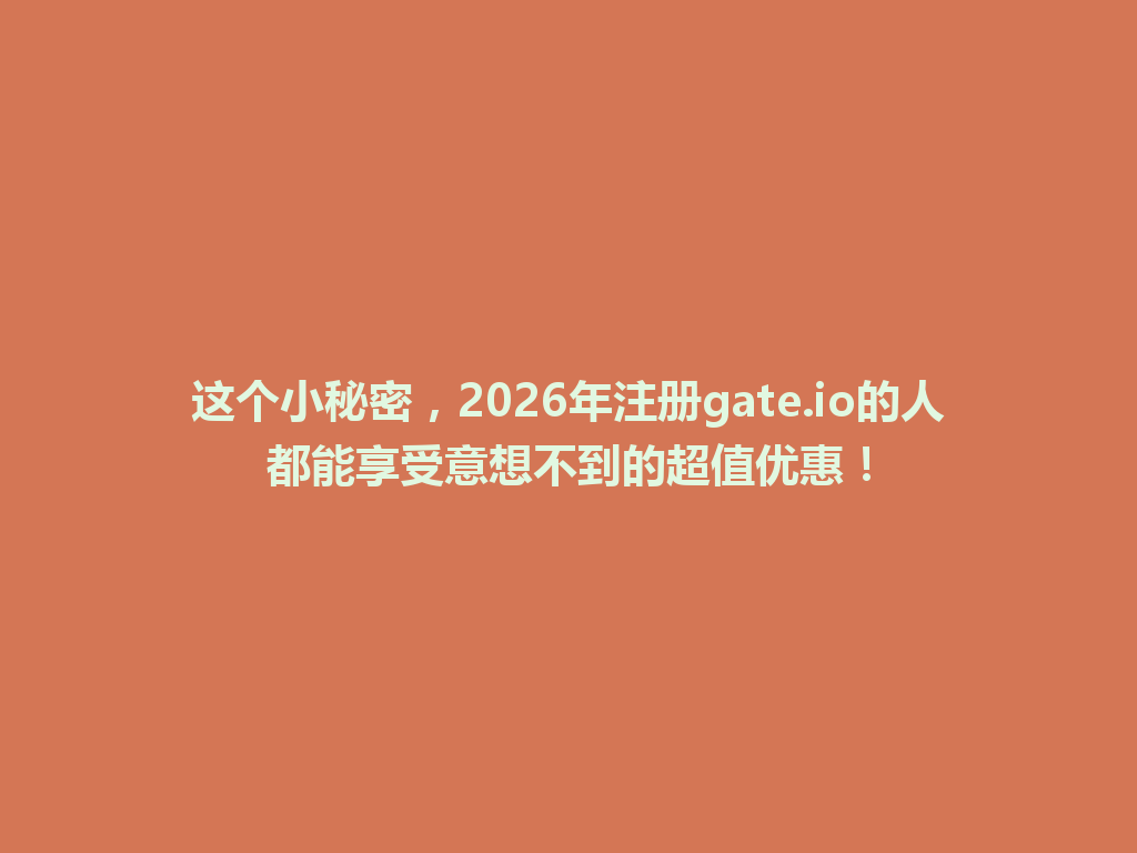 这个小秘密,2026年注册gate.io的人都能享受意想不到的超值优惠! 一