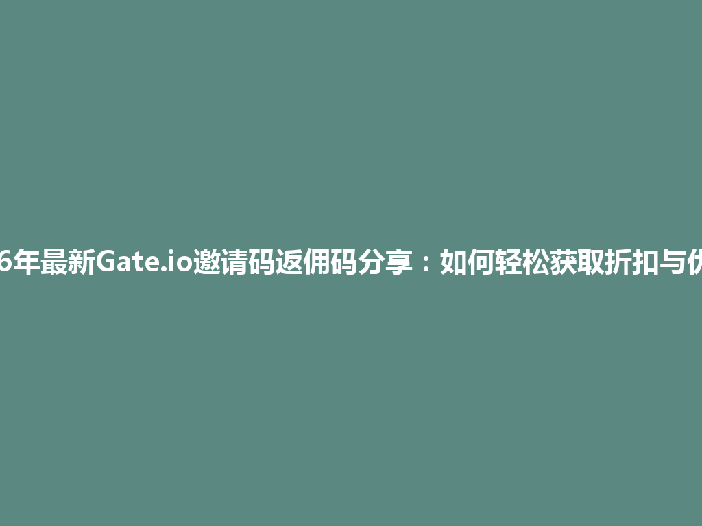 2026年最新Gate.io邀请码返佣码分享：如何轻松获取折扣与优惠！ 一