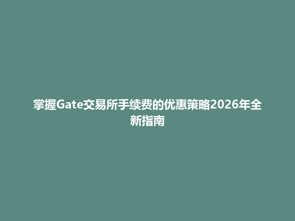 掌握Gate交易所手续费的优惠策略2026年全新指南 一