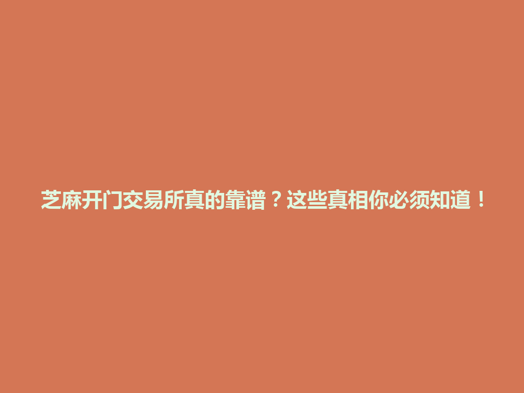 芝麻开门交易所真的靠谱？这些真相你必须知道！ 一