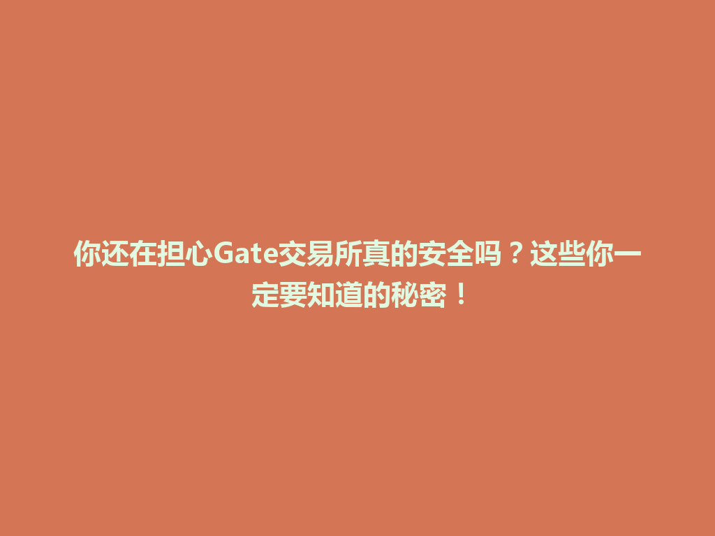 你还在担心Gate交易所真的安全吗？这些你一定要知道的秘密！ 一