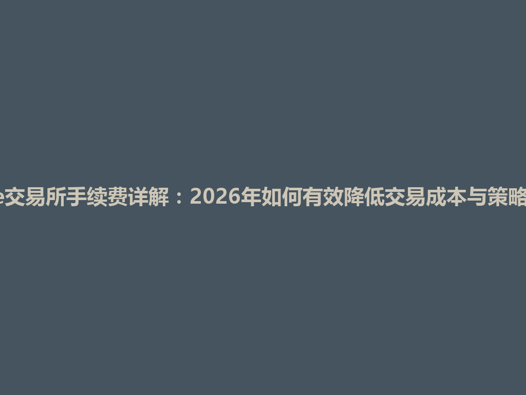 Gate交易所手续费详解:2026年如何有效降低交易成本与策略分析 一