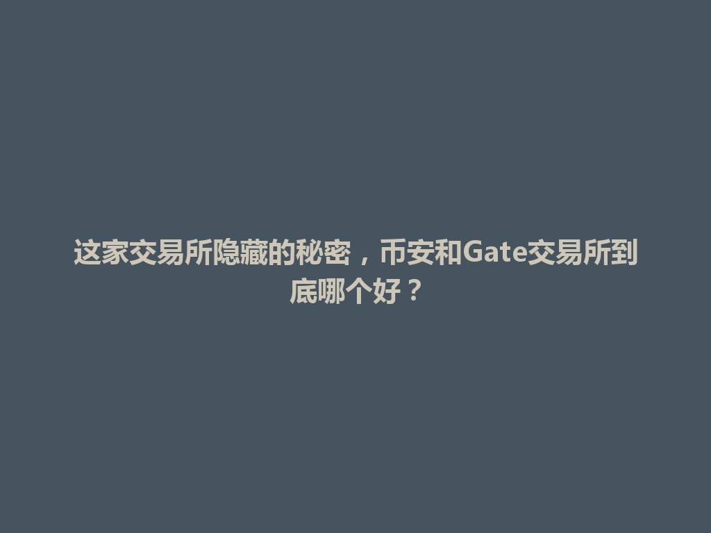 这家交易所隐藏的秘密,币安和Gate交易所到底哪个好? 一