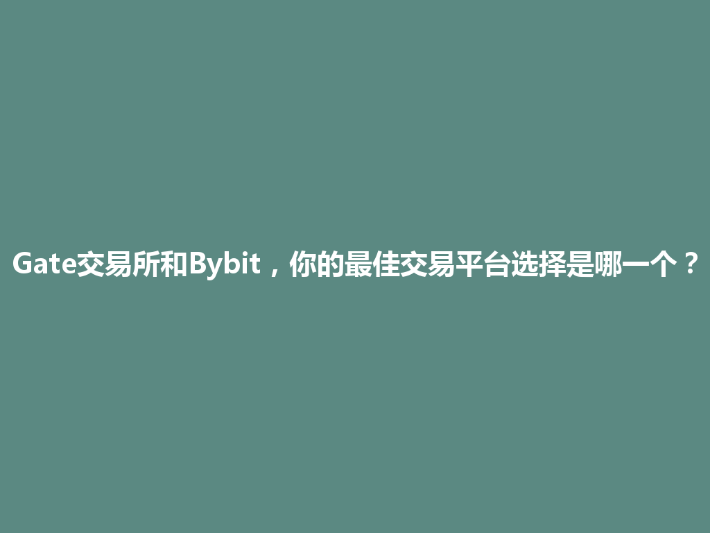 Gate交易所和Bybit,你的最佳交易平台选择是哪一个? 一