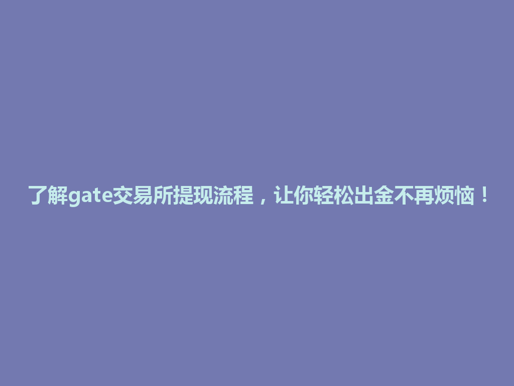 了解gate交易所提现流程,让你轻松出金不再烦恼! 一