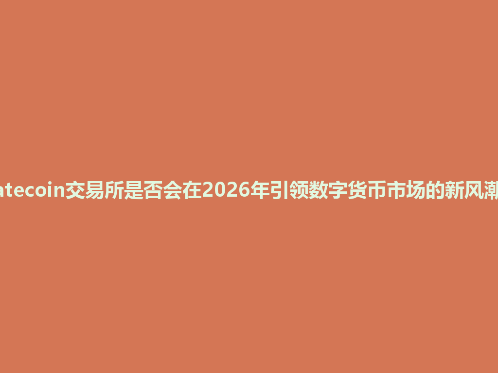 gatecoin交易所是否会在2026年引领数字货币市场的新风潮? 一
