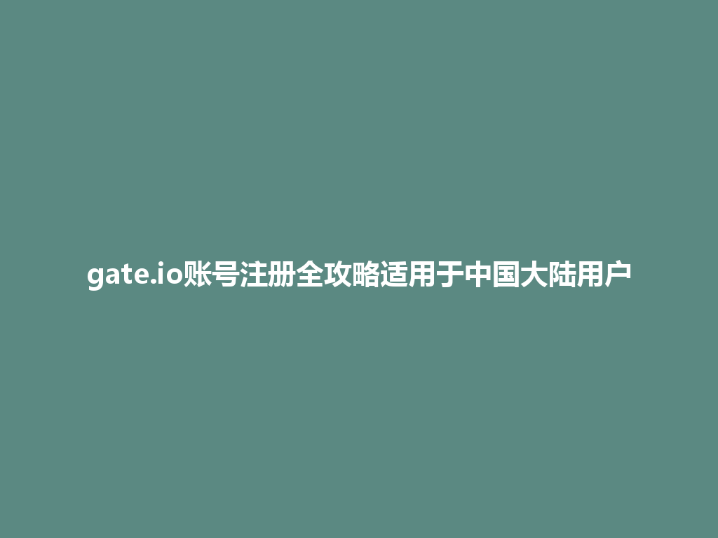 gate.io账号注册全攻略适用于中国大陆用户 一