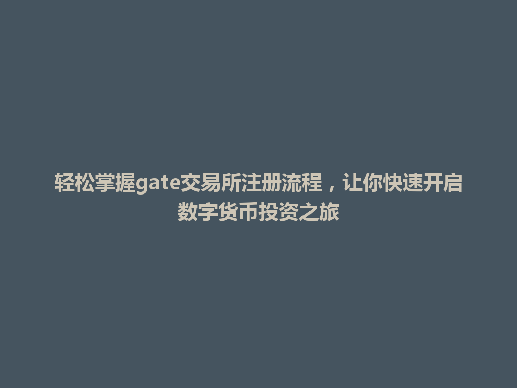 轻松掌握gate交易所注册流程，让你快速开启数字货币投资之旅 一