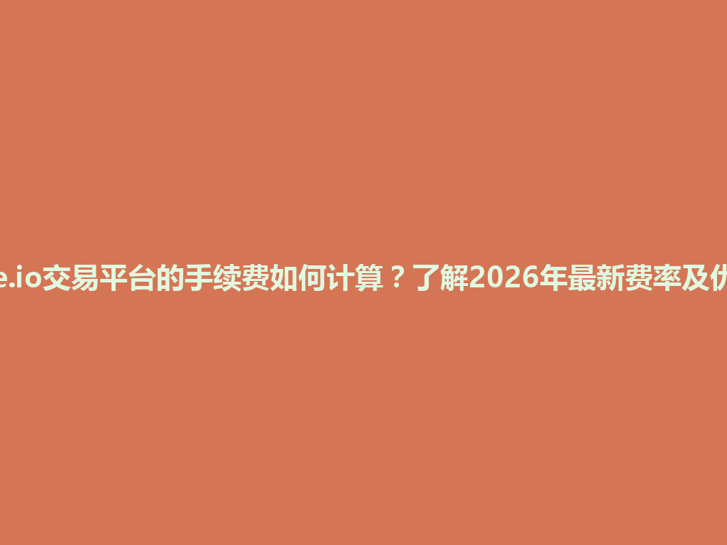 gate.io交易平台的手续费如何计算？了解2026年最新费率及优势！ 一