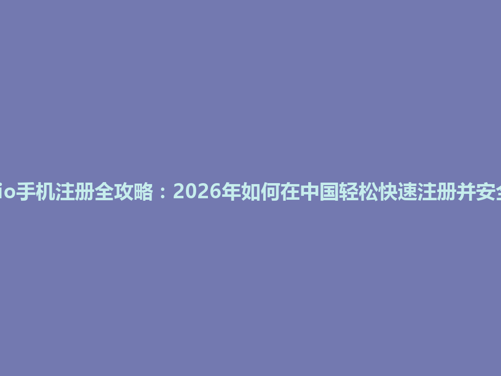 gate.io手机注册全攻略：2026年如何在中国轻松快速注册并安全使用 一