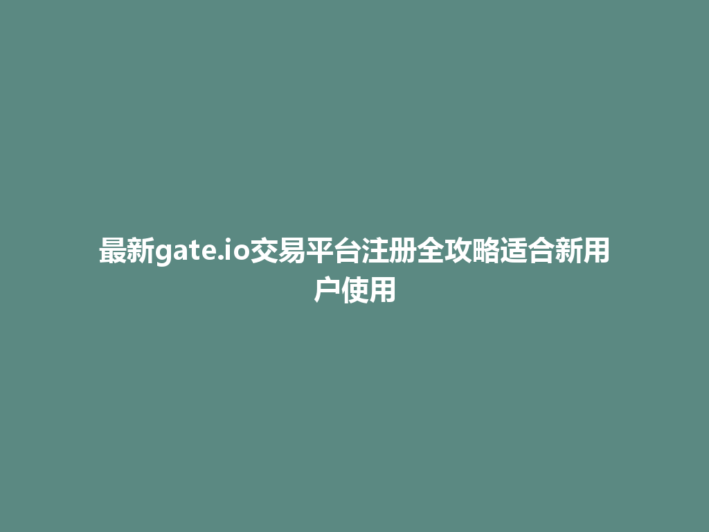 最新gate.io交易平台注册全攻略适合新用户使用 一