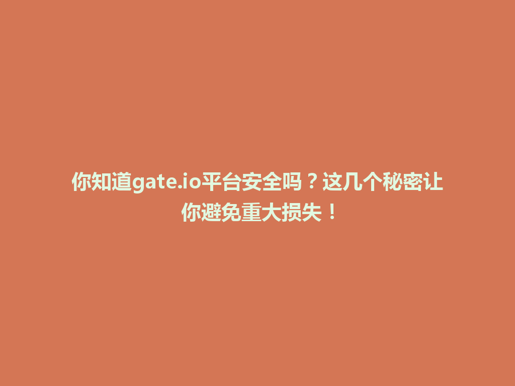 你知道gate.io平台安全吗？这几个秘密让你避免重大损失！ 一