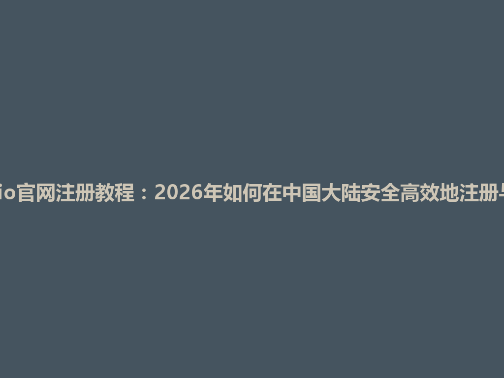 gate.io官网注册教程:2026年如何在中国大陆安全高效地注册与使用 一