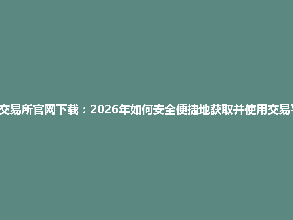 Gate交易所官网下载:2026年如何安全便捷地获取并使用交易平台? 一